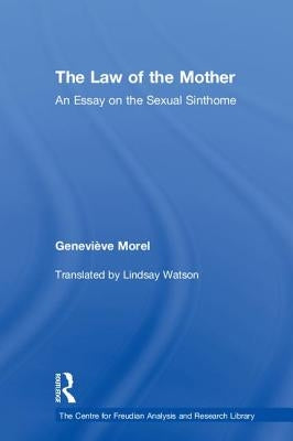 The Law of the Mother: An Essay on the Sexual Sinthome by Morel, Geneviève