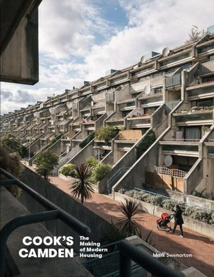 Cook's Camden: The Making of Modern Housing by Swenarton, Mark