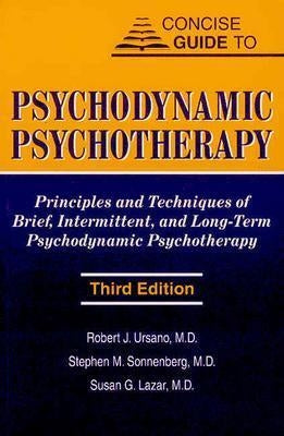Concise Guide to Psychodynamic Psychotherapy: Principles and Techniques of Brief, Intermittent, and Long-Term Psychodynamic Psychotherapy by Ursano, Robert J.