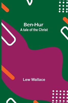 Ben-Hur: A Tale Of The Christ by Wallace, Lew