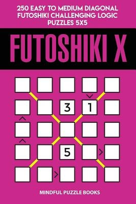 Futoshiki X: 250 Easy to Medium Diagonal Futoshiki Challenging Logic Puzzles 5x5 by Mindful Puzzle Books