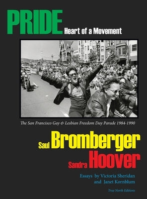 PRIDE Heart of a Movement: The San Francisco Gay & Lesbian Freedom Day Parade 1984-1990 by Bromberger, Saul