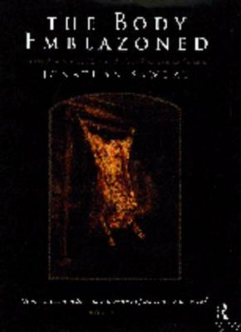 The Body Emblazoned: Dissection and the Human Body in Renaissance Culture by Sawday, Jonathan