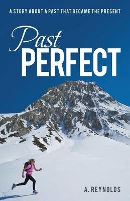 Past Perfect: A Story about a Past That Became the Present by Reynolds, A.