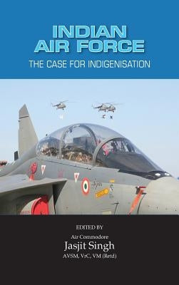 Indian Air Force: The Case for Indigenisation by Singh, Jasjit