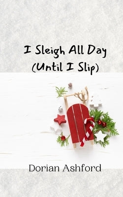 I Sleigh All Day (Until I Slip) by Ashford, Dorian