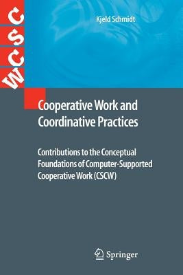 Cooperative Work and Coordinative Practices: Contributions to the Conceptual Foundations of Computer-Supported Cooperative Work (Cscw) by Schmidt, Kjeld