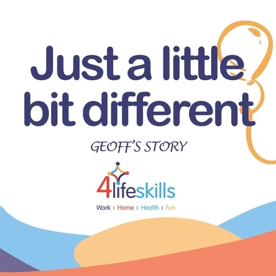 Just a little bit different: Geoff's Story: Geoff's Story by Corporation, 4lifeskills