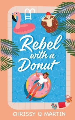Rebel with a Donut: A Sweet YA Romance by Martin, Chrissy Q.