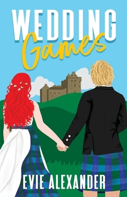 Wedding Games: A Grumpy Sunshine, Small Town, Steamy Romcom by Alexander, Evie