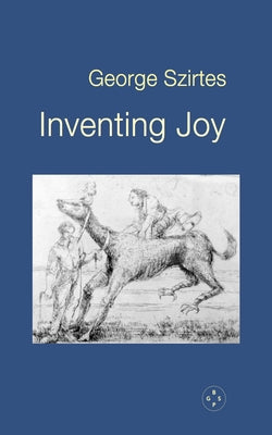 Inventing Joy by Szirtes, George