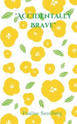 Accidentally Brave by Savelberg, Pauline