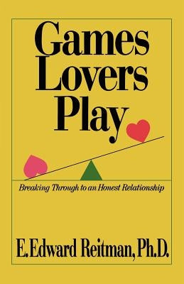 Games Lovers Play: Breaking Through to an Honest Relationship by Reitman Phd, E. Edward