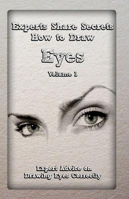 Experts Share Secrets: How to Draw Eyes Volume 1: Expert Advice on Drawing Eyes Correctly by Publication, Gala