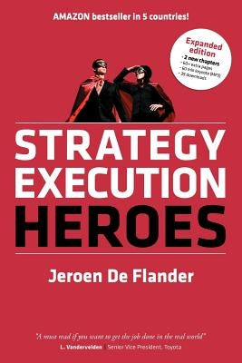 Strategy Execution Heroes - expanded edition business strategy implementation and strategic management demystified: a practical performance management by De Flander, Jeroen