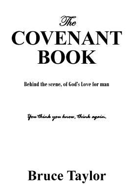 The COVENANT BOOK: Behind the scene, of God's Love for man by Taylor, Bruce