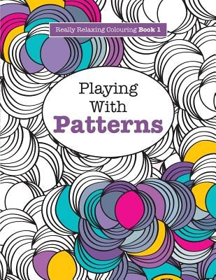 Really RELAXING Colouring Book 1: Playing with Patterns by James, Elizabeth