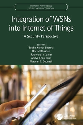 Integration of WSNs into Internet of Things: A Security Perspective by Sharma, Sudhir Kumar
