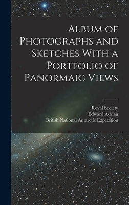 Album of Photographs and Sketches With a Portfolio of Panormaic Views by British National Antarctic Expedition