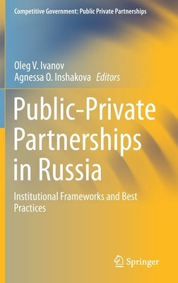 Public-Private Partnerships in Russia: Institutional Frameworks and Best Practices by Ivanov, Oleg V.