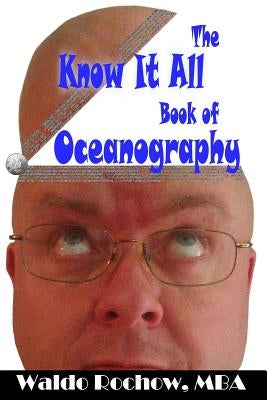 The Know It All Book of Oceanography by Rochow, Will