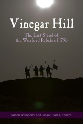 Vinegar Hill: The Last Stand of the Wexford Rebels of 1798 by O'Flaherty, Ronan