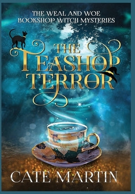 The Teashop Terror: A Weal & Woe Bookshop Witch Mystery by Martin, Cate