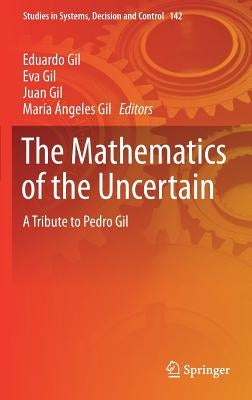 The Mathematics of the Uncertain: A Tribute to Pedro Gil by Gil, Eduardo