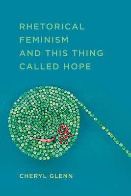 Rhetorical Feminism and This Thing Called Hope by Glenn, Cheryl