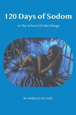 The 120 days of Sodom: or the School of Libertinage by De Sade, Marquis