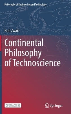 Continental Philosophy of Technoscience by Zwart, Hub