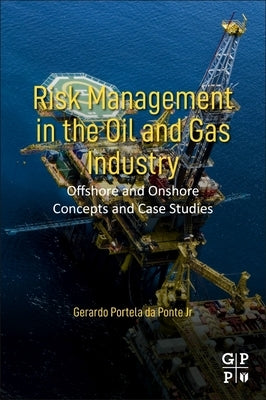 Risk Management in the Oil and Gas Industry: Offshore and Onshore Concepts and Case Studies by Ponte Jr, Gerardo Portela Da