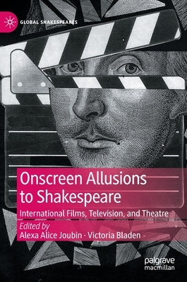 Onscreen Allusions to Shakespeare: International Films, Television, and Theatre by Joubin, Alexa Alice