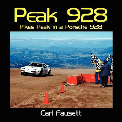 Peak 928: Pikes Peak in a Porsche 928 by Fausett, Carl