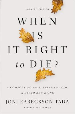 When Is It Right to Die?: A Comforting and Surprising Look at Death and Dying by Tada, Joni Eareckson
