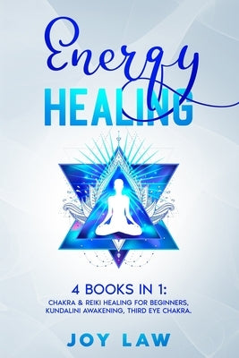 Energy Healing: 4 Books in 1: Chakra & Reiki Healing for Beginners, Kundalini Awakening, Third Eye Chakra. by Law, Joy