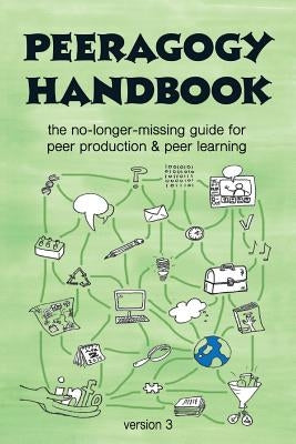 The Peeragogy Handbook, v. 3: The No-Longer-Missing Guide to Peer Learning & Peer Production by Rheingold, Howard