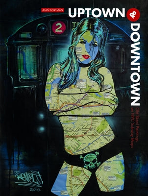 Uptown & Downtown: Old Skool Paintings on NYC Subway Maps by Bortman, Alan