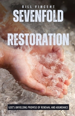 Sevenfold Restoration: God's Unyielding Promise of Renewal and Abundance by Vincent, Bill