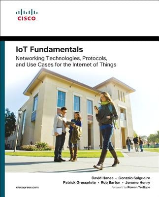 IoT Fundamentals: Networking Technologies, Protocols, and Use Cases for the Internet of Things by Hanes, David