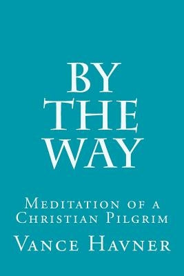 By The Way: Meditation of a Christian Pilgrim by Havner, Vance