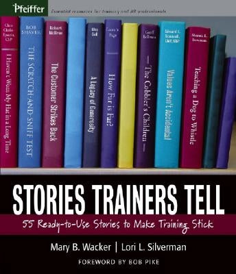Stories Trainers Tell: 55 Ready-To-Use Stories to Make Training Stick by Wacker, Mary B.