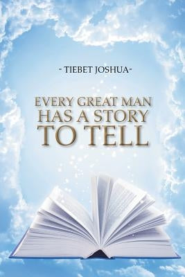 Every Great Man Has A Story To Tell by Joshua, Tiebet