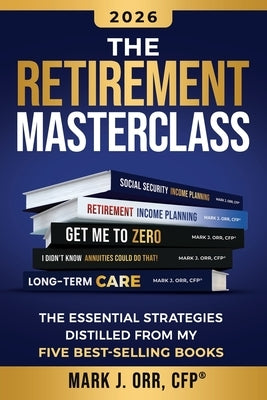 The Retirement Masterclass: The Essential Strategies Distilled From My Five Best-Selling Books by Orr Cfp, Mark J.