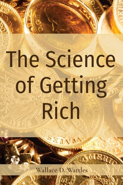 The Science of Getting Rich by Wattles, Wallace D.