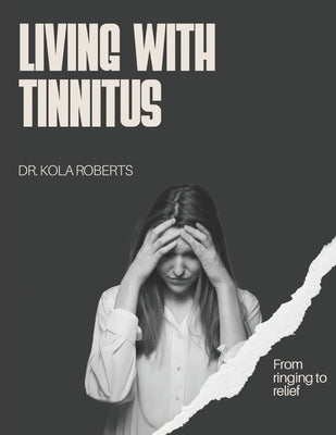 Living with Tinnitus: From ringing to relief by Robertson, Kola