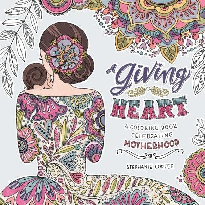 A Giving Heart: A Coloring Book Celebrating Motherhood by Corfee, Stephanie