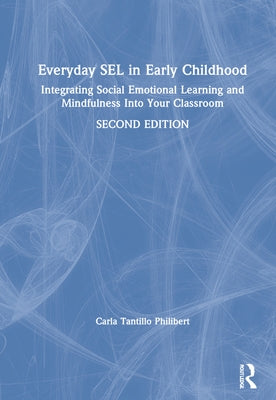 Everyday Sel in Early Childhood: Integrating Social Emotional Learning and Mindfulness Into Your Classroom by Philibert, Carla Tantillo