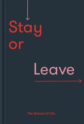 Stay or Leave: How to Remain In, or End, Your Relationship by The School of Life