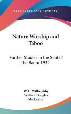 Nature Worship and Taboo: Further Studies in the Soul of the Bantu 1932 by Willoughby, W. C.